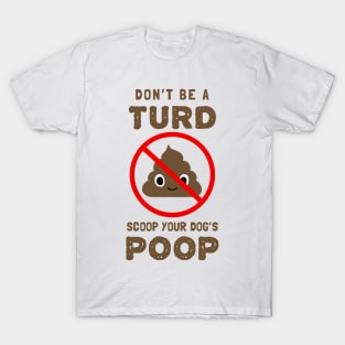 DON'T BE A TURD. SCOOP YOUR DOG'S POOP. T-Shirt